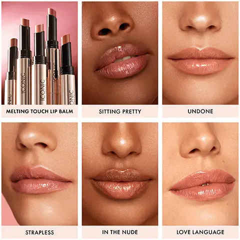 Image 1, melting touch lip balm shades - sitting pretty, undone, strapless, in the nude, love language. Image 2, swatches on three different skin tones - love language, sitting pretty, undone, in the nude, strapless. Image 3, maria wears melting touch lip balm in the shade in the nude. Image 4. before and after, maria wear melting touch lip balm in the shade in the nude. Image 5, before and after, millie wears melting touch lip balm in the shade love language.