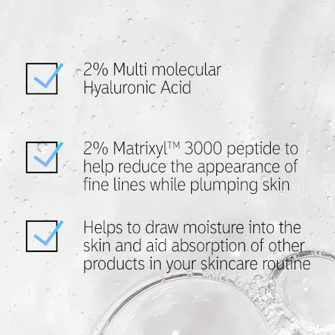 2% multi molecular hyaluronic acid, 2& matrixyl 3000 peptide to help reduce the appearance of fine lines while plumping skin, helps to draw moisture into the skin and aide absorption of other products in your skincare routine.