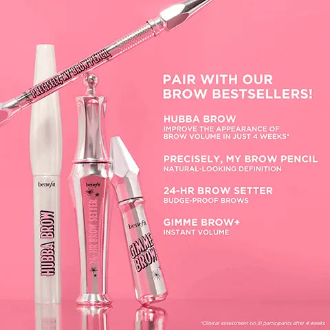 Image 1, PAIR WITH OUR BROW BESTSELLERS! HUBBA BROW
IMPROVE THE APPEARANCE OF BROW VOLUME IN JUST 4 WEEKS* PRECISELY, MY BROW PENCIL NATURAL-LOOKING DEFINITION 24-HR BROW SETTER BUDGE-PROOF BROWS GIMME BROW+ INSTANT VOLUME. Image 2, 0 weeks to 12 weeks. Image 3, 0 weeks, 4 weeks to 12 weeks