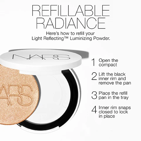 Image 1 - The image shows an open NARS makeup compact with a gold powder pan and steps for refilling: REFILLABLE RADIANCE Here’s how to refill your Light Reflecting™ Luminizing Powder. 1 Open the compact 2 Lift the black inner rim and remove the pan 3 Place the refill pan in the tray 4 Inner rim snaps closed to lock in place. Image 2 - Makeup swatches on four different skin tones with labels EROS HEAVENLY ELECTRA OPHELIA TOTAL ECLIPSE. Image 3 - A three panel image shows a persons face before makeup, with blush, and with blush and luminizing powder, captioned BEFORE, WITH BLUSH, and WITH BLUSH AND LIGHT REFLECTING™ LUMINIZING POWDER.