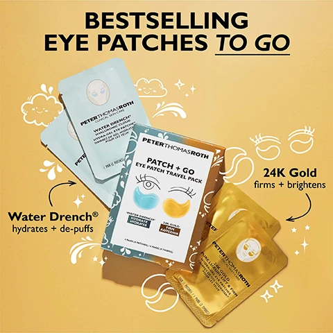 Image 1 - An advertisement shows various Peter Thomas Roth eye patch products including light blue Water Drench sachets, a Patch + Go travel pack box with two depicted eye patches, and gold 24K Gold sachets, along with the text BESTSELLING EYE PATCHES TO GO, Water Drench hydrates + de-puffs, PETERTHOMASROTH PATCH + GO EYE PATCH TRAVEL PACK, WATER DRENCH HYDRATE HYDRATER, 24K GOLD FIRM RAFFERMIR, and 24K Gold firms + brightens. Image 2 - An open jar of gold Peter Thomas Roth eye patches is shown on a yellow background, with text callouts indicating 24K GOLD helps firm and brighten the look of skin, CAFFEINE helps reduce the look of puffiness, and HYDROLYZED COLLAGEN helps reduce the look of fine lines and wrinkles. Image 3 - A before and after comparison of a womans eyes shows the top image with visible lines and wrinkles under the eyes, labeled BEFORE, and the bottom image with smoother skin and reduced wrinkles, labeled IMMEDIATELY AFTER, with a small container of eye patches and text that reads Under-eyes appear firmer, brighter and more youthful. Untouched photos. Individual results may vary. Image 4 - An open light blue Peter Thomas Roth Water Drench Hyaluronic Clouds Hydra-Gel Eye Patches jar contains many crescent-shaped eye patches, with text highlighting Hyaluronic Acid moisturizes the eye area, Ceramide NP helps soften the look of fine lines, and Caffeine & Arnica treat puffiness and dark circles. Image 5 - A before and after image of a persons eyes, with the top image showing visible fine lines and the bottom image showing significantly smoother under-eyes, accompanied by the text BEFORE, IMMEDIATELY AFTER, Under-eyes appear smoother, hydrated and more youthful. Unretouched photos. Individual results may vary. Image 6 - A split image shows an older woman wearing gold eye patches positioned to target crows feet and a younger woman wearing clear eye patches positioned to target under-eye puffiness and wrinkles, with text stating Patches Can Be Worn Two Ways, target crows feet, target under-eye puffiness and wrinkles.